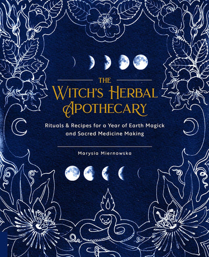 The Witch'S Herbal Apothecary: Rituals & Recipes for a Year of Earth Magick and Sacred Medicine Making